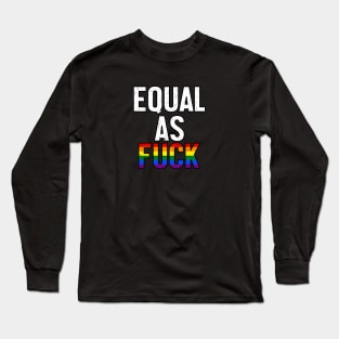 Equal As Fuck - LGBT Rainbow Pride Ally Long Sleeve T-Shirt